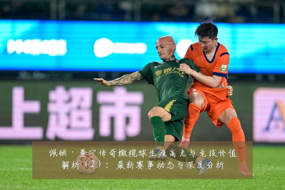 佩顿·曼宁传奇橄榄球生涯高光与竞技价值解析（2）：最新赛事动态与深度分析